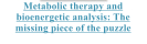Metabolic therapy and bioenergetic analysis: The missing piece of the puzzle